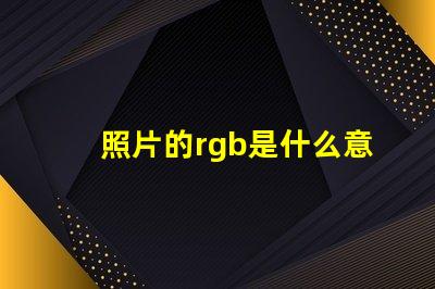 照片的rgb是什么意思 照片參考值RGB是什么意思